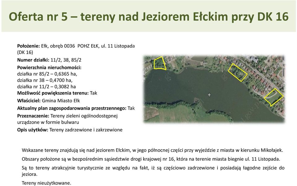 zagospodarowania przestrzennego: Tak Przeznaczenie: Tereny zieleni ogólnodostępnej urządzone w formie bulwaru Opis użytków: Tereny zadrzewione i zakrzewione Wskazane tereny znajdują się nad jeziorem