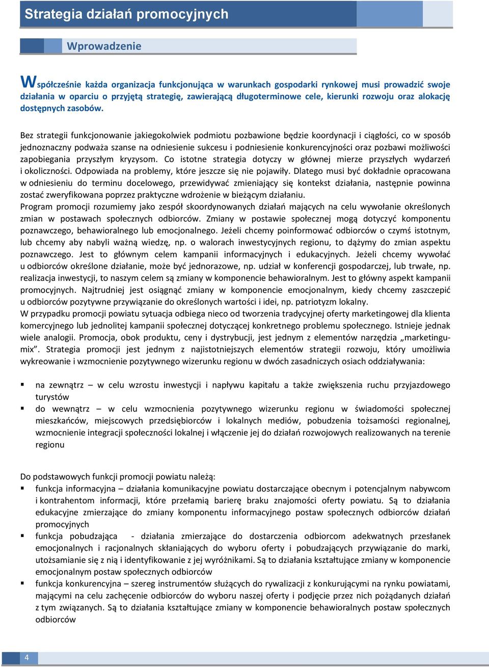 Bez strategii funkcjonowanie jakiegokolwiek podmiotu pozbawione będzie koordynacji i ciągłości, co w sposób jednoznaczny podważa szanse na odniesienie sukcesu i podniesienie konkurencyjności oraz