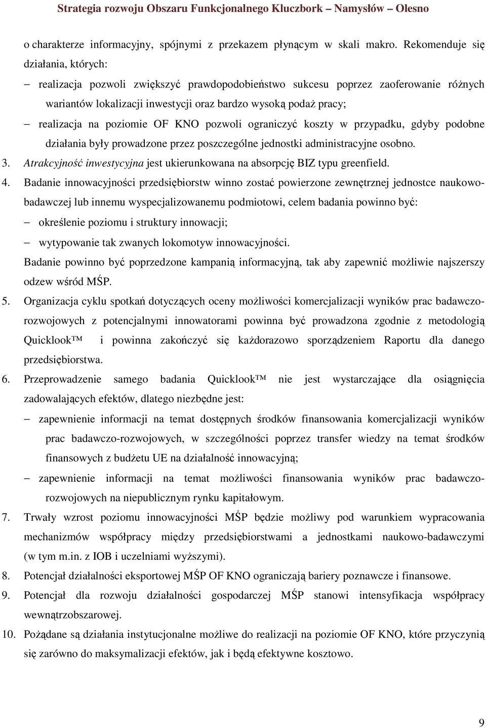 poziomie OF KNO pozwoli ograniczyć koszty w przypadku, gdyby podobne działania były prowadzone przez poszczególne jednostki administracyjne osobno. 3.