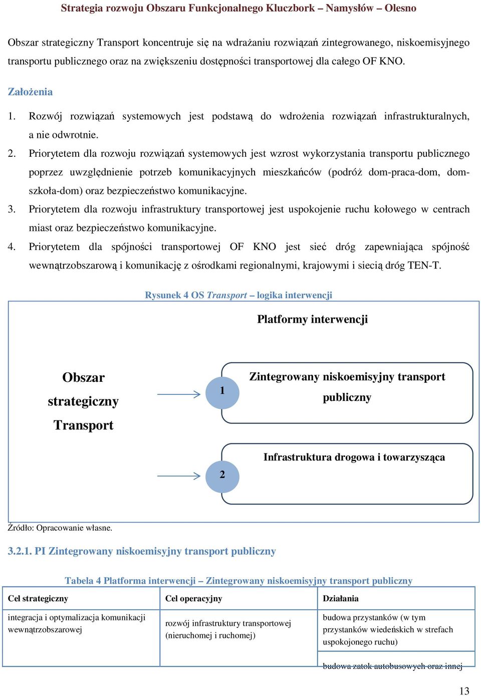 Priorytetem dla rozwoju rozwiązań systemowych jest wzrost wykorzystania transportu publicznego poprzez uwzględnienie potrzeb komunikacyjnych mieszkańców (podróŝ dom-praca-dom, domszkoła-dom) oraz