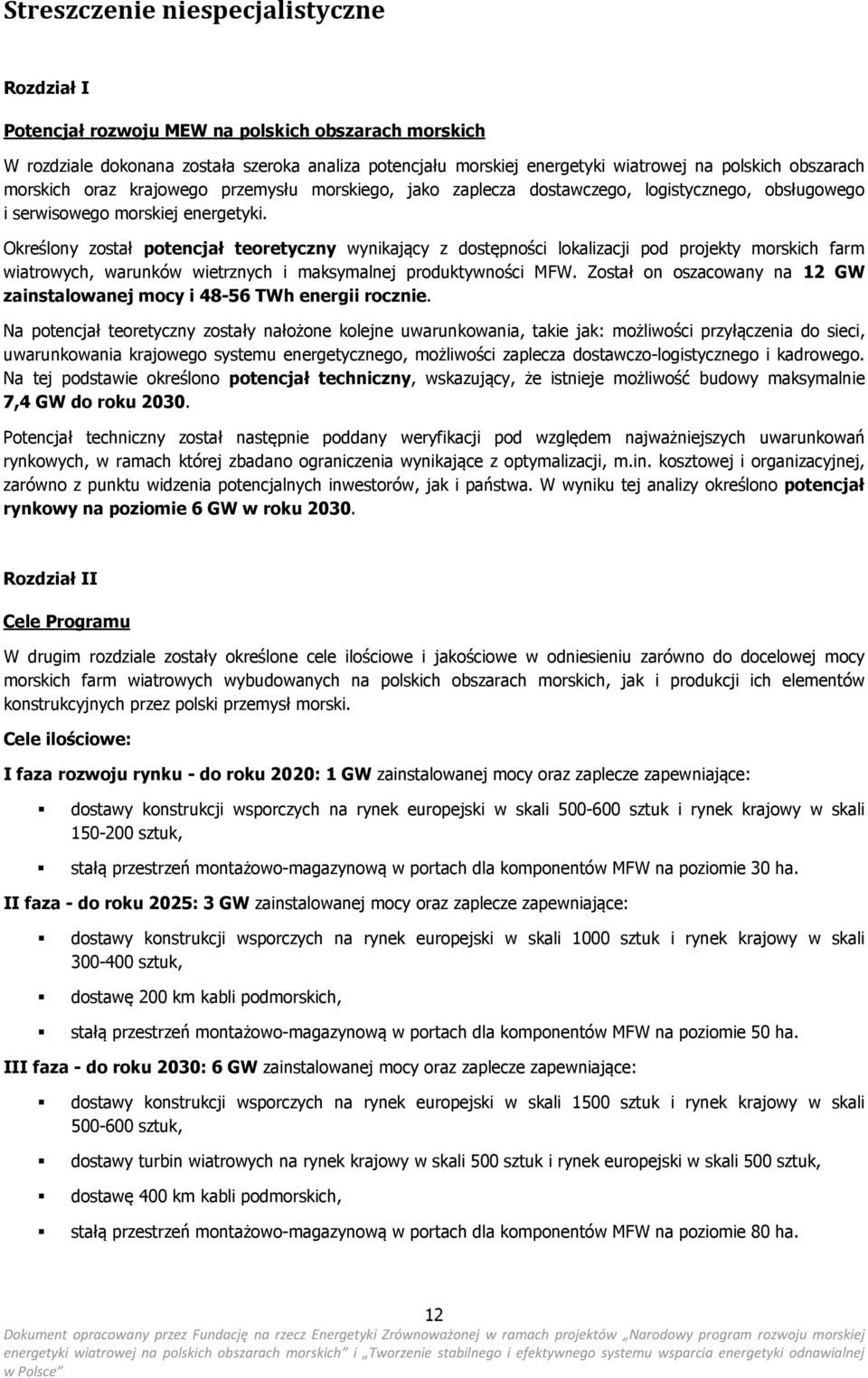 Określony został potencjał teoretyczny wynikający z dostępności lokalizacji pod projekty morskich farm wiatrowych, warunków wietrznych i maksymalnej produktywności MFW.