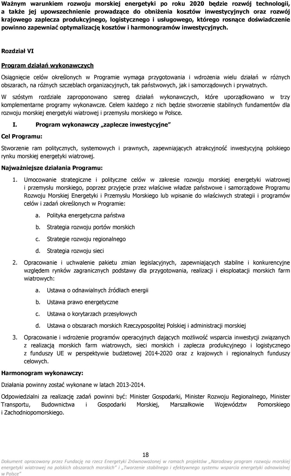 Rozdział VI Program działań wykonawczych Osiągnięcie celów określonych w Programie wymaga przygotowania i wdrożenia wielu działań w różnych obszarach, na różnych szczeblach organizacyjnych, tak