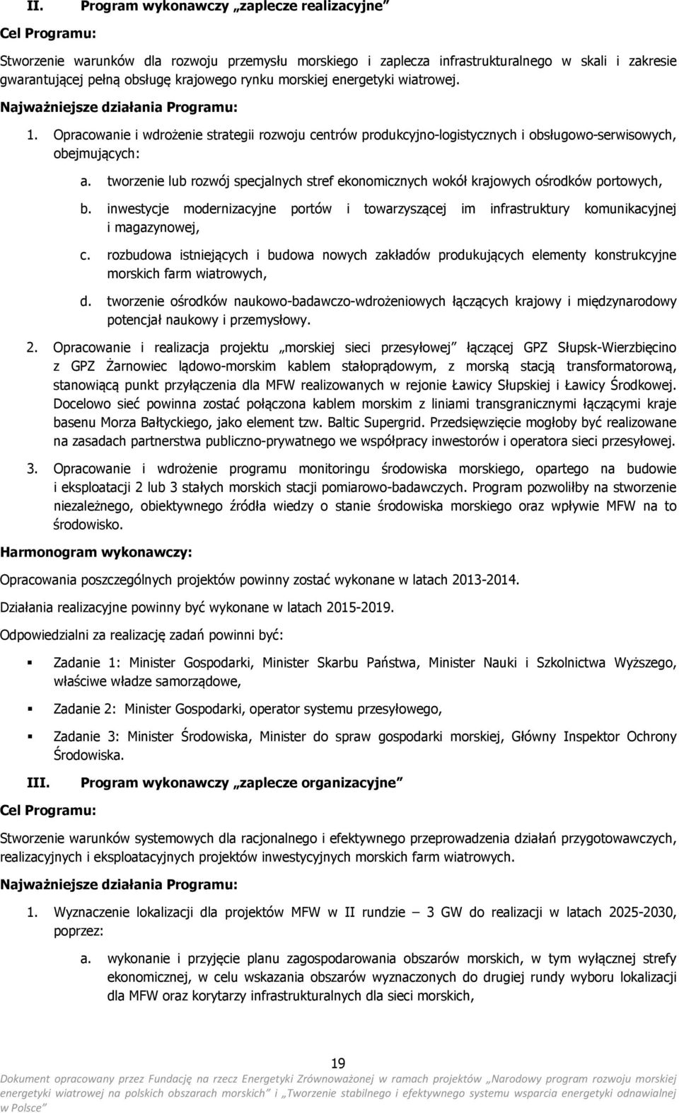 tworzenie lub rozwój specjalnych stref ekonomicznych wokół krajowych ośrodków portowych, b. inwestycje modernizacyjne portów i towarzyszącej im infrastruktury komunikacyjnej i magazynowej, c.