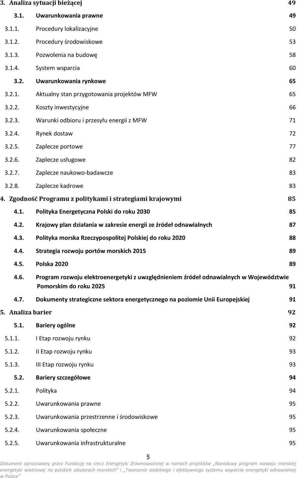 2.7. Zaplecze naukowo-badawcze 83 3.2.8. Zaplecze kadrowe 83 4. Zgodność Programu z politykami i strategiami krajowymi 85 4.1. 4.2. 4.3. 4.4. 4.5. 4.6. 4.7. Polityka Energetyczna Polski do roku 2030