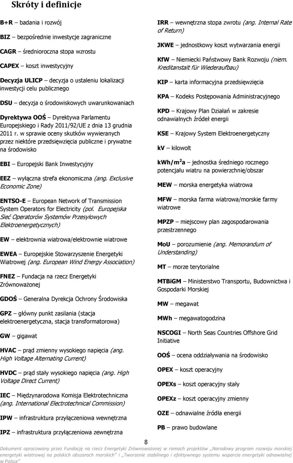 w sprawie oceny skutków wywieranych przez niektóre przedsięwzięcia publiczne i prywatne na środowisko EBI Europejski Bank Inwestycyjny EEZ wyłączna strefa ekonomiczna (ang.