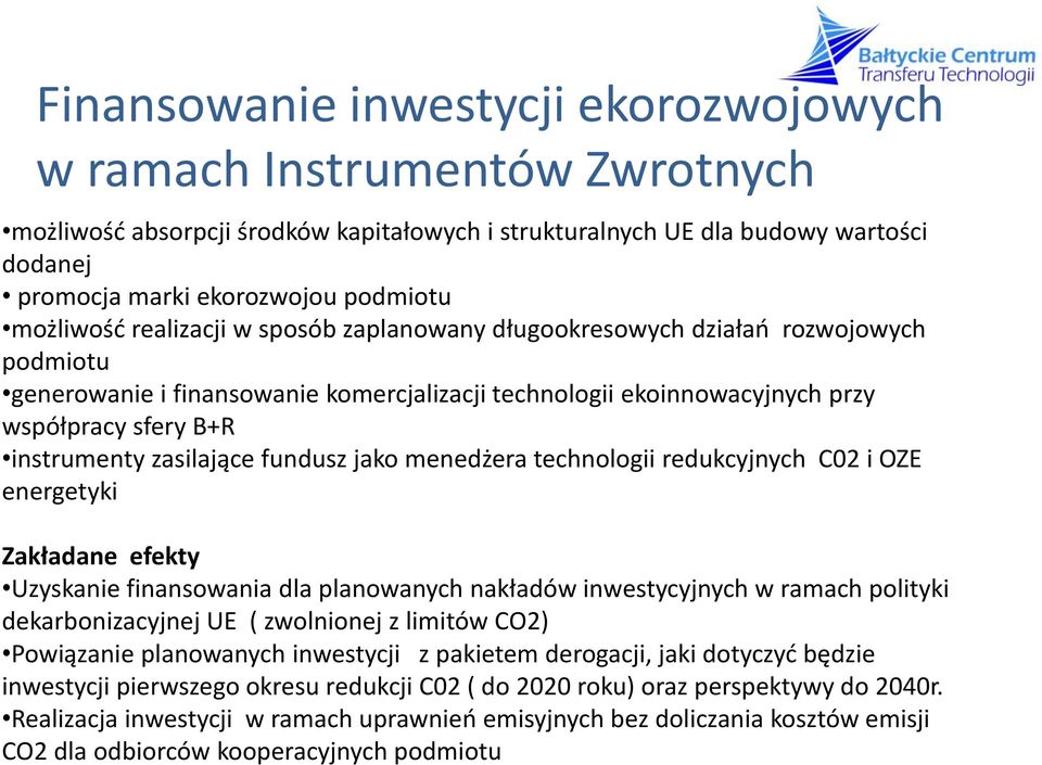 zasilające fundusz jako menedżera technologii redukcyjnych C02 i OZE energetyki Zakładane efekty Uzyskanie finansowania dla planowanych nakładów inwestycyjnych w ramach polityki dekarbonizacyjnej UE