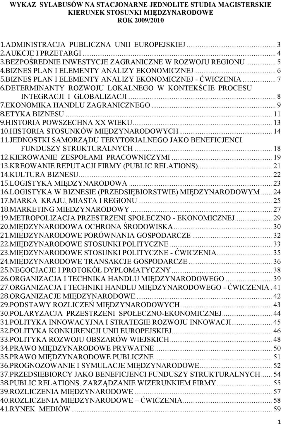 DETERMINANTY ROZWOJU LOKALNEGO W KONTEKŚCIE PROCESU INTEGRACJI I GLOBALIZACJI... 8 7.EKONOMIKA HANDLU ZAGRANICZNEGO... 9 8.ETYKA BIZNESU... 11 9.HISTORIA POWSZECHNA XX WIEKU... 13 10.