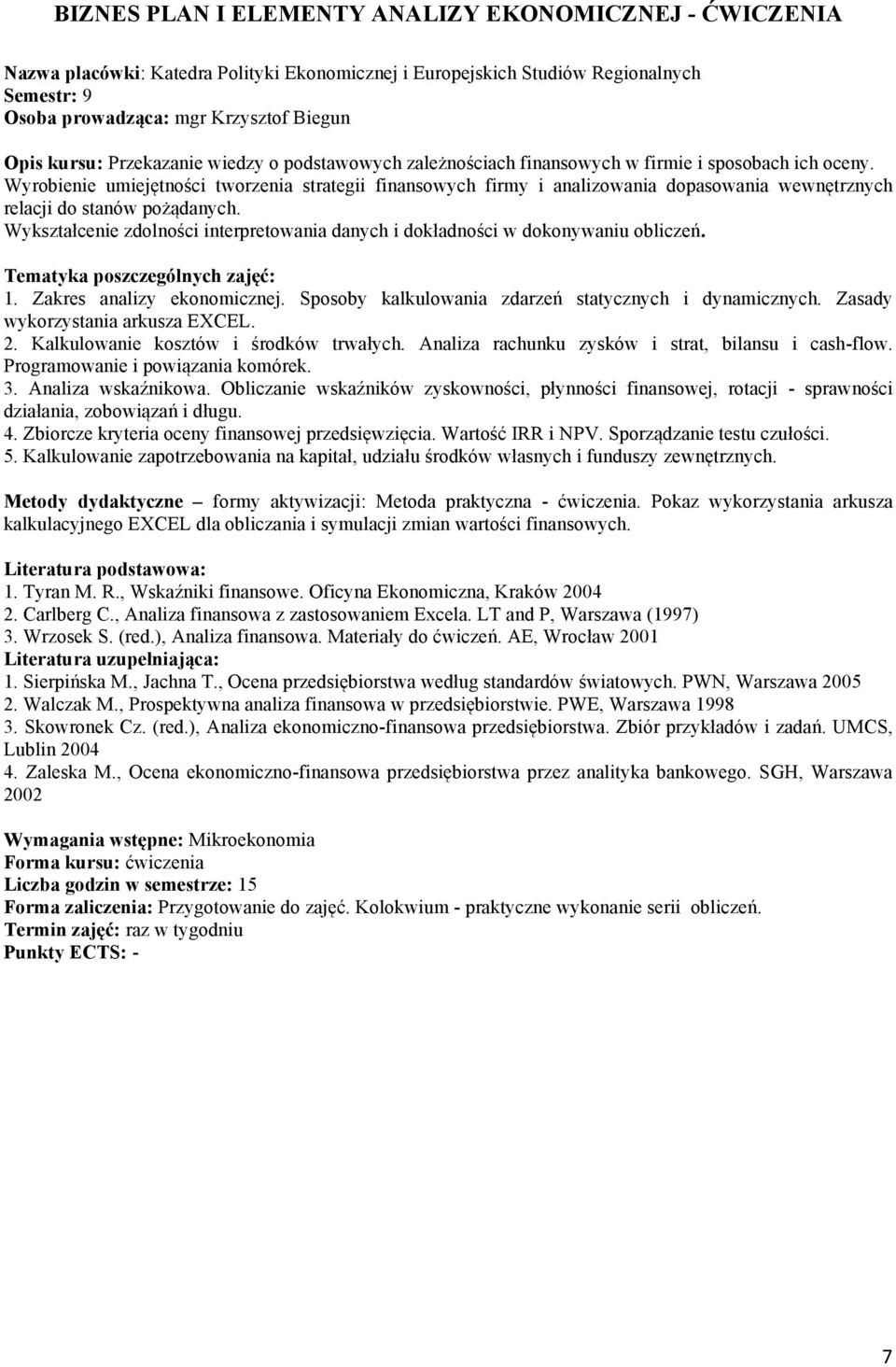 Wyrobienie umiejętności tworzenia strategii finansowych firmy i analizowania dopasowania wewnętrznych relacji do stanów pożądanych.