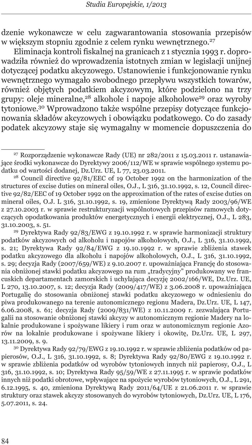 Ustanowienie i funkcjonowanie rynku wewnętrznego wymagało swobodnego przepływu wszystkich towarów, również objętych podatkiem akcyzowym, które podzielono na trzy grupy: oleje mineralne, 28 alkohole i