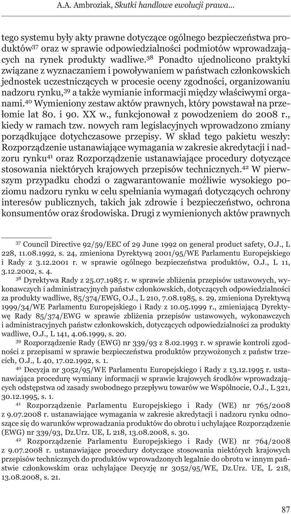 38 Ponadto ujednolicono praktyki związane z wyznaczaniem i powoływaniem w państwach członkowskich jednostek uczestniczących w procesie oceny zgodności, organizowaniu nadzoru rynku, 39 a także