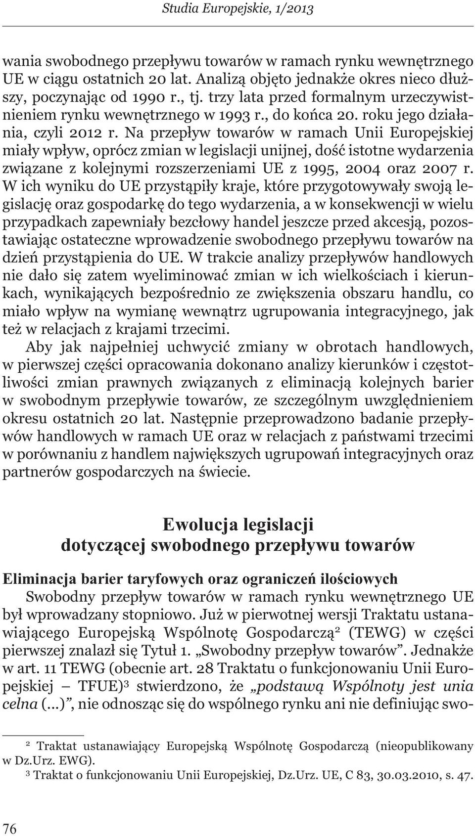 Na przepływ towarów w ramach Unii Europejskiej miały wpływ, oprócz zmian w legislacji unijnej, dość istotne wydarzenia związane z kolejnymi rozszerzeniami UE z 1995, 2004 oraz 2007 r.