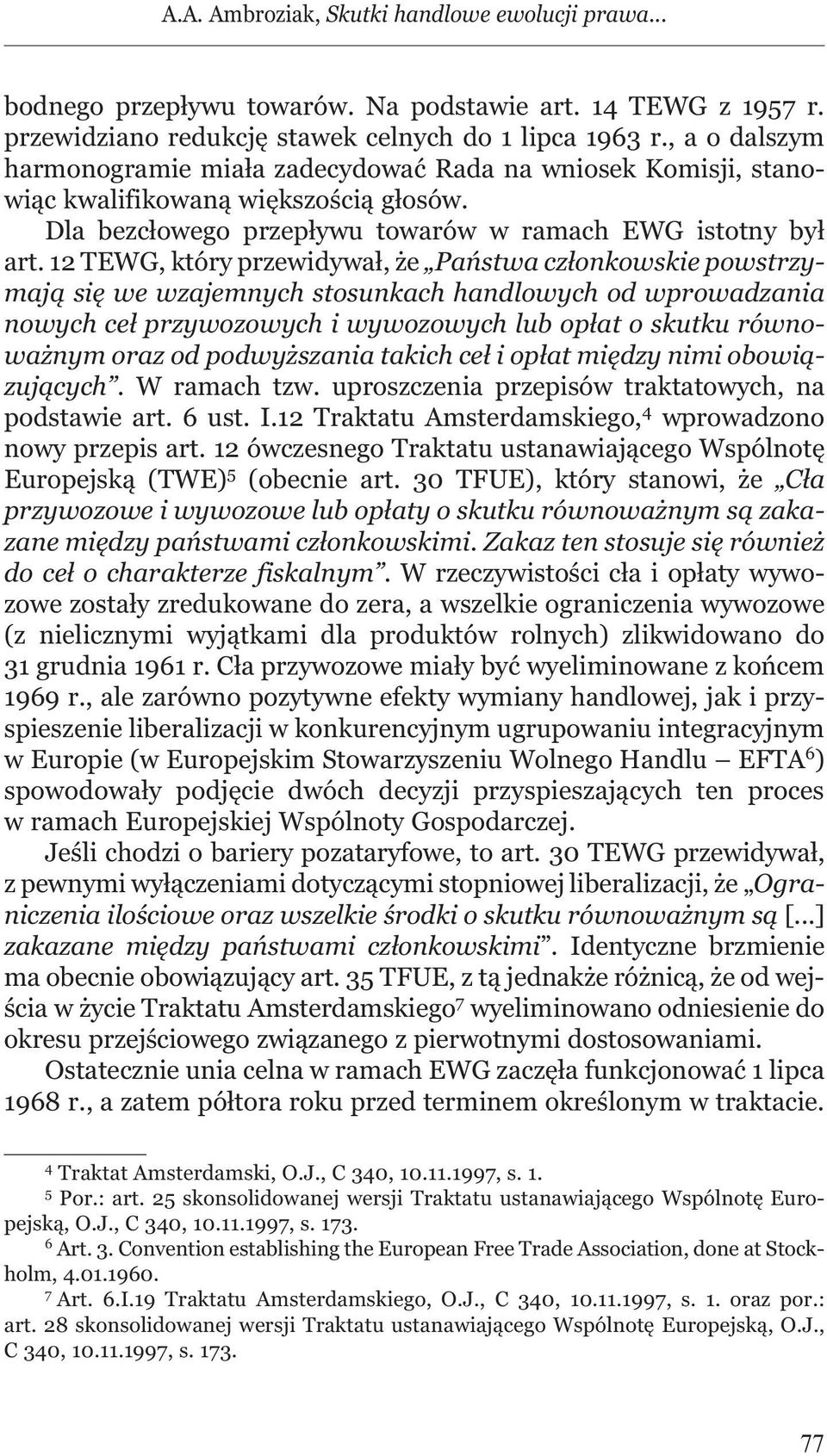 12 TEWG, który przewidywał, że Państwa członkowskie powstrzymają się we wzajemnych stosunkach handlowych od wprowadzania nowych ceł przywozowych i wywozowych lub opłat o skutku równoważnym oraz od