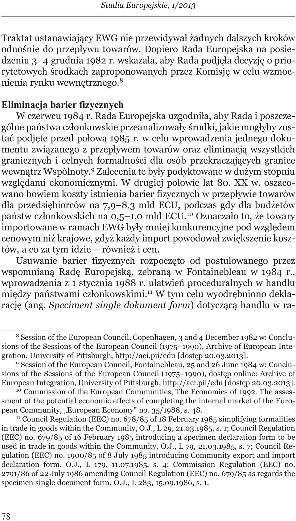 Rada Europejska uzgodniła, aby Rada i poszczególne państwa członkowskie przeanalizowały środki, jakie mogłyby zostać podjęte przed połową 1985 r.