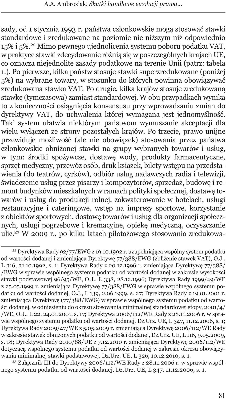 tabela 1.). Po pierwsze, kilka państw stosuje stawki superzredukowane (poniżej 5%) na wybrane towary, w stosunku do których powinna obowiązywać zredukowana stawka VAT.