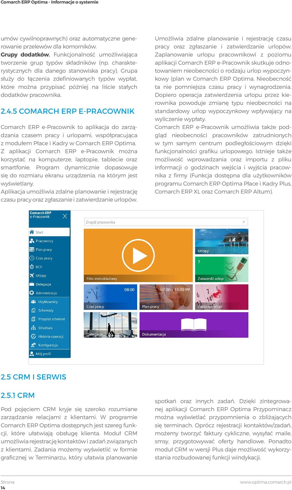 5 COMARCH ERP E-PRACOWNIK Comarch ERP e-pracownik to aplikacja do zarządzania czasem pracy i urlopami, współpracująca z modułem Płace i Kadry w Comarch ERP Optima.