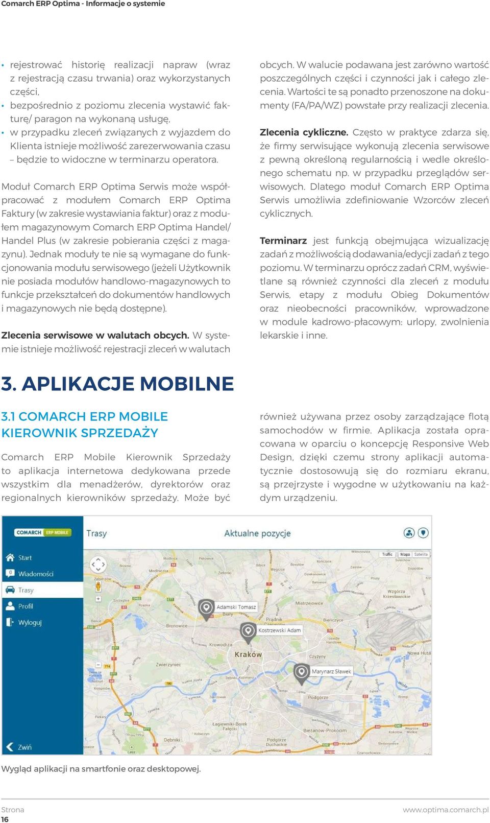 Moduł Comarch ERP Optima Serwis może współpracować z modułem Comarch ERP Optima Faktury (w zakresie wystawiania faktur) oraz z modułem magazynowym Comarch ERP Optima Handel/ Handel Plus (w zakresie