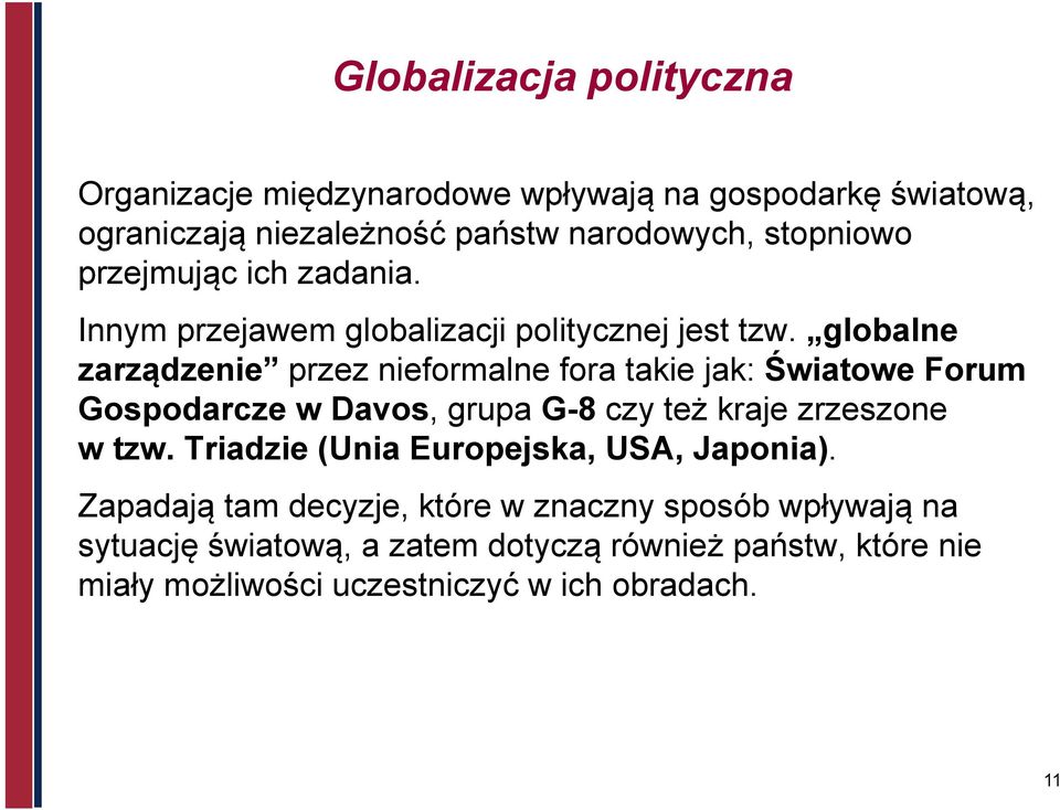 globalne zarządzenie przez nieformalne fora takie jak: Światowe Forum Gospodarcze w Davos, grupa G-8 czy też kraje zrzeszone w tzw.