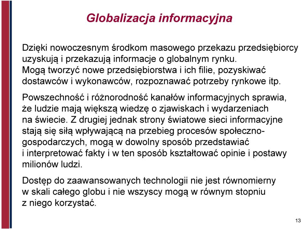 Powszechność i różnorodność kanałów informacyjnych sprawia, że ludzie mają większą wiedzę o zjawiskach i wydarzeniach na świecie.