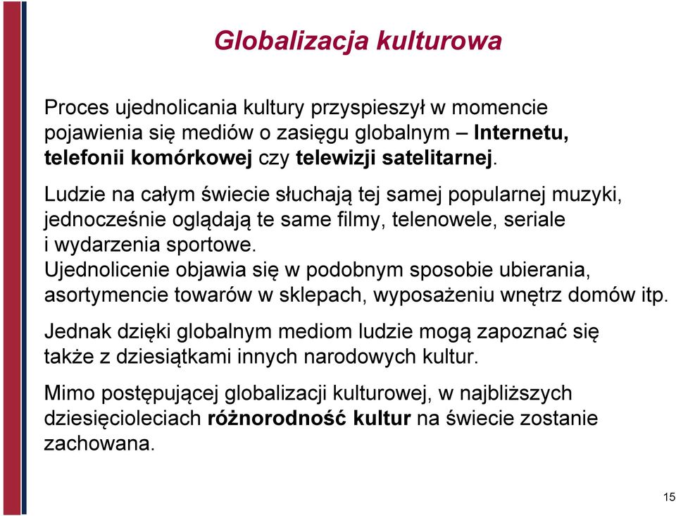 Ujednolicenie objawia się w podobnym sposobie ubierania, asortymencie towarów w sklepach, wyposażeniu wnętrz domów itp.