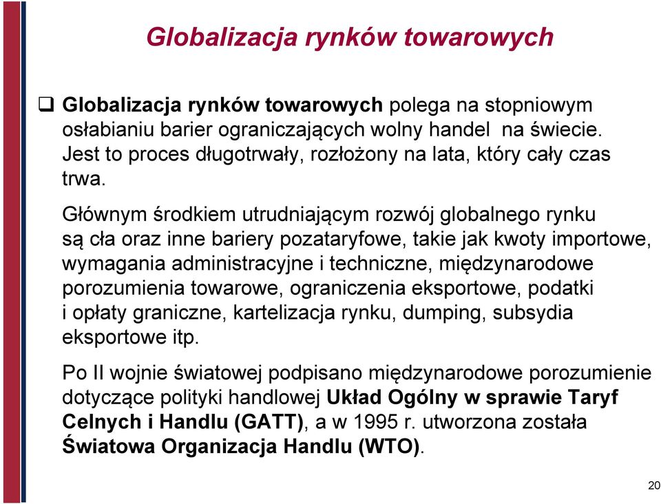 Głównym środkiem utrudniającym rozwój globalnego rynku są cła oraz inne bariery pozataryfowe, takie jak kwoty importowe, wymagania administracyjne i techniczne, międzynarodowe