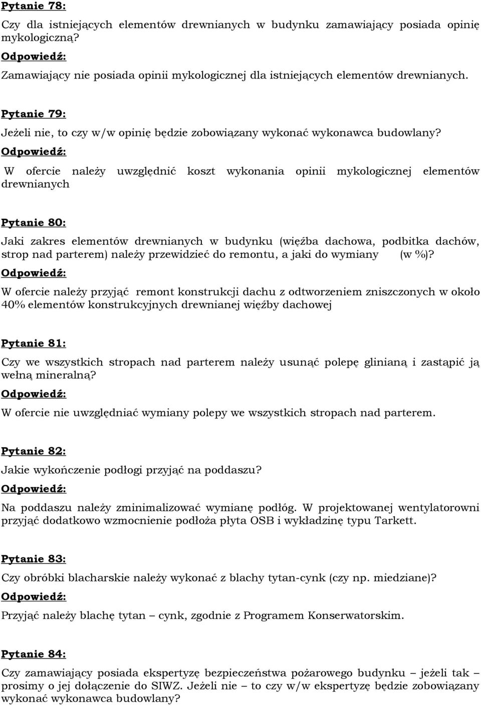 W ofercie należy uwzględnić koszt wykonania opinii mykologicznej elementów drewnianych Pytanie 80: Jaki zakres elementów drewnianych w budynku (więźba dachowa, podbitka dachów, strop nad parterem)