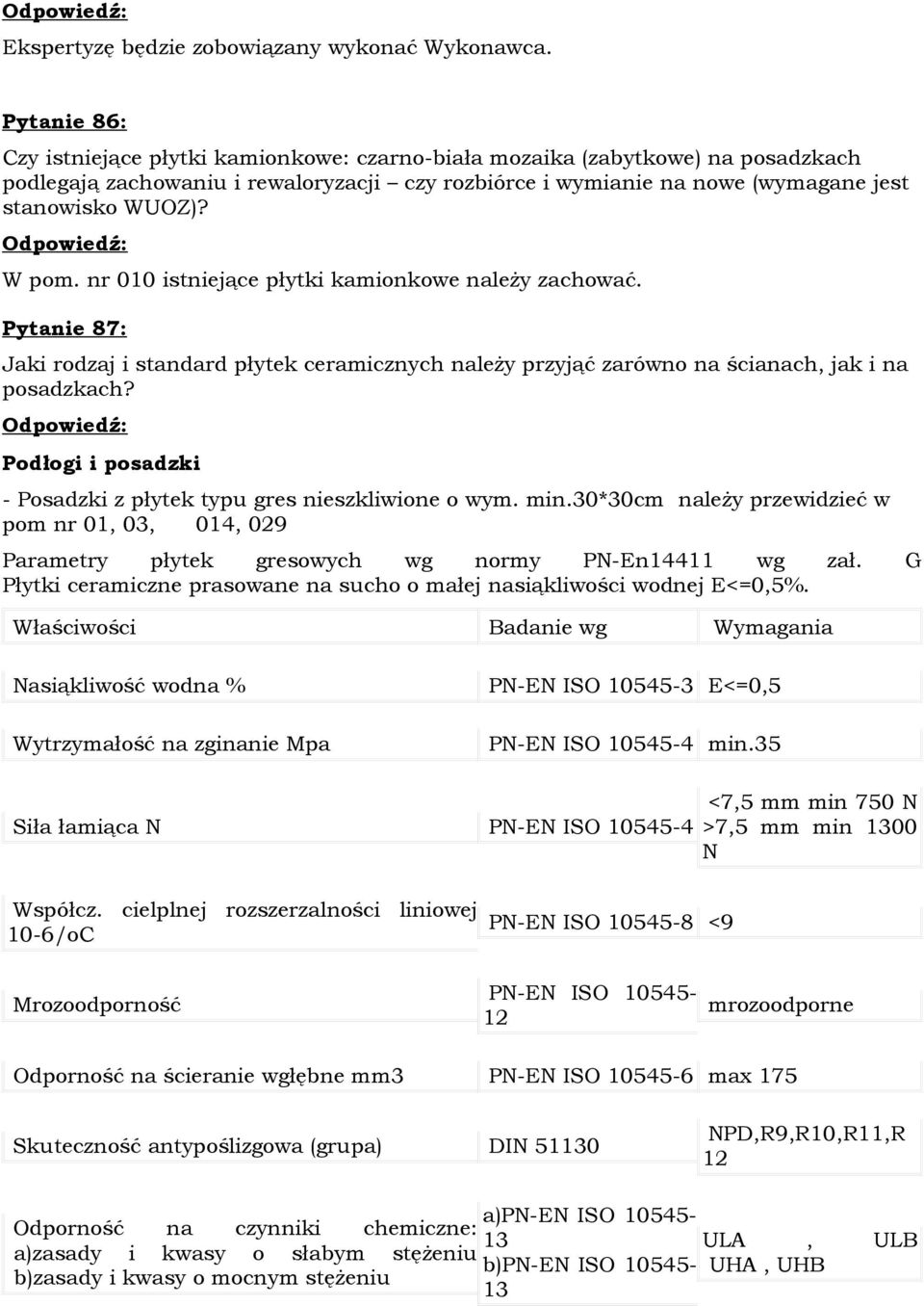 W pom. nr 010 istniejące płytki kamionkowe należy zachować. Pytanie 87: Jaki rodzaj i standard płytek ceramicznych należy przyjąć zarówno na ścianach, jak i na posadzkach?