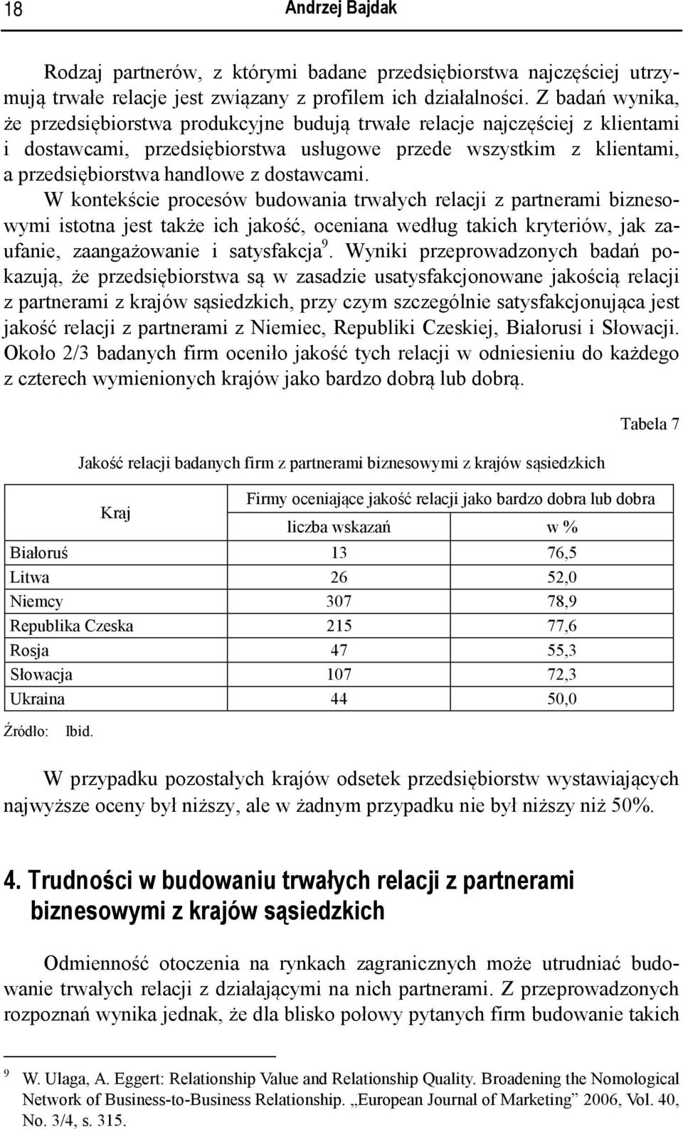 dostawcami. W kontekście procesów budowania trwałych relacji z partnerami biznesowymi istotna jest także ich jakość, oceniana według takich kryteriów, jak zaufanie, zaangażowanie i satysfakcja 9.