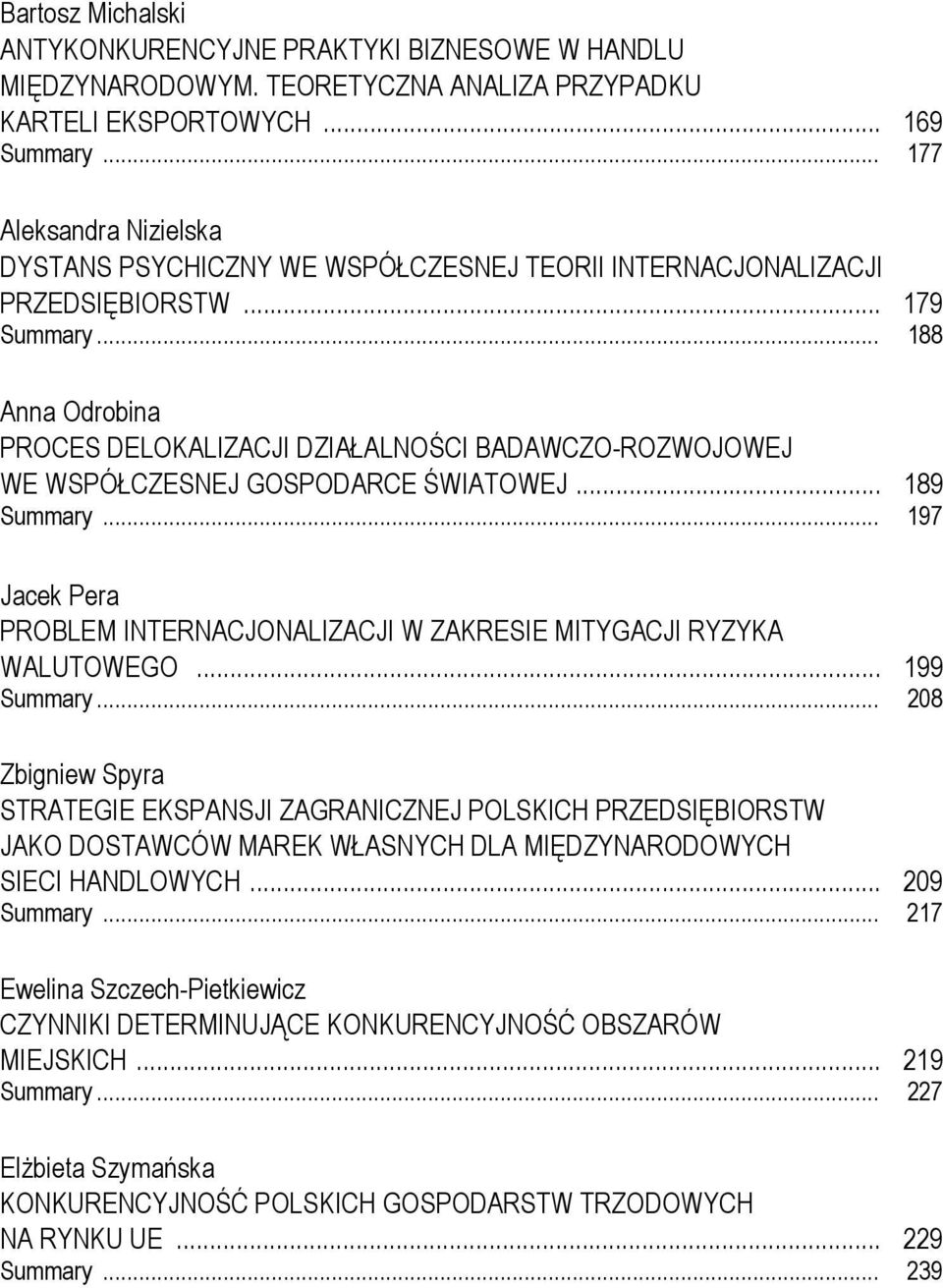 .. 188 Anna Odrobina PROCES DELOKALIZACJI DZIAŁALNOŚCI BADAWCZO-ROZWOJOWEJ WE WSPÓŁCZESNEJ GOSPODARCE ŚWIATOWEJ... 189 Summary.