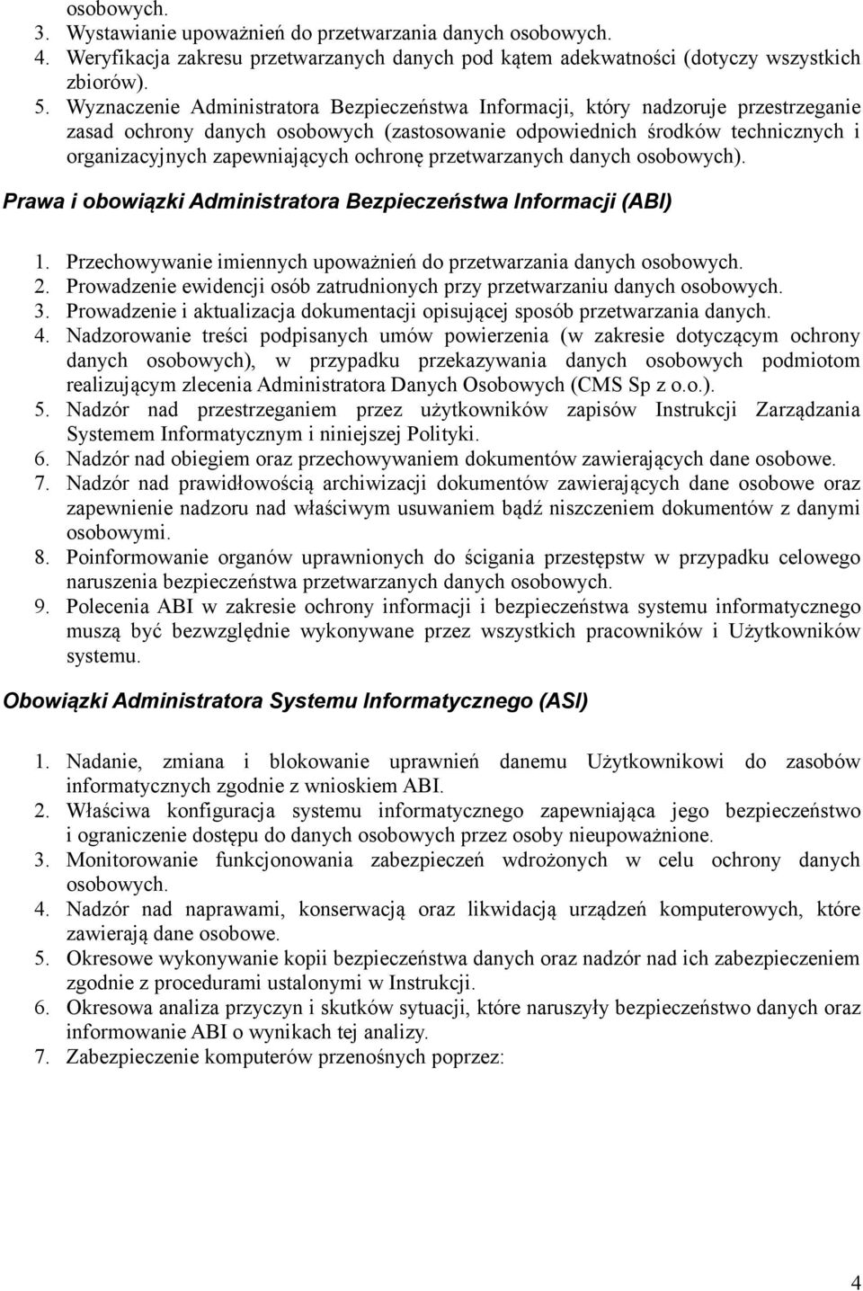 ochronę przetwarzanych danych osobowych). Prawa i obowiązki Administratora Bezpieczeństwa Informacji (ABI) 1. Przechowywanie imiennych upoważnień do przetwarzania danych osobowych. 2.