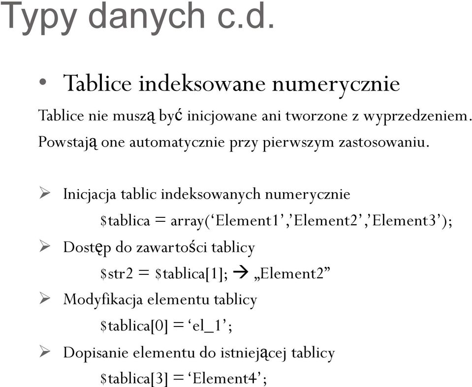 Inicjacja tablic indeksowanych numerycznie $tablica = array( Element1, Element2, Element3 ); Dostęp do