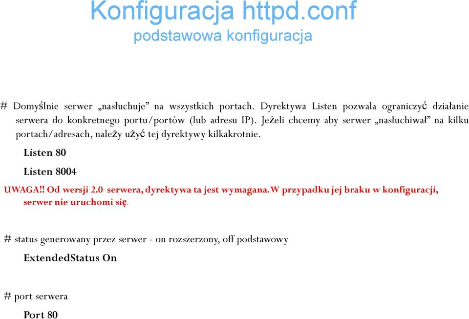 JeŜeli chcemy aby serwer nasłuchiwał na kilku portach/adresach, naleŝy uŝyć tej dyrektywy kilkakrotnie. Listen 80 Listen 8004 UWAGA!