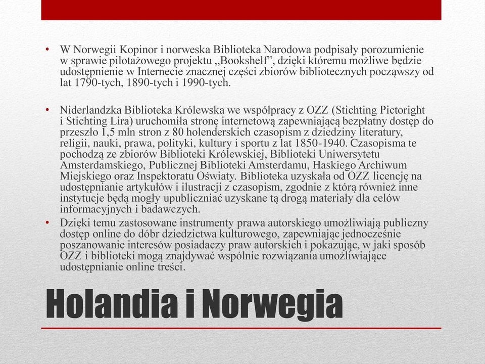 Niderlandzka Biblioteka Królewska we współpracy z OZZ (Stichting Pictoright i Stichting Lira) uruchomiła stronę internetową zapewniającą bezpłatny dostęp do przeszło 1,5 mln stron z 80 holenderskich