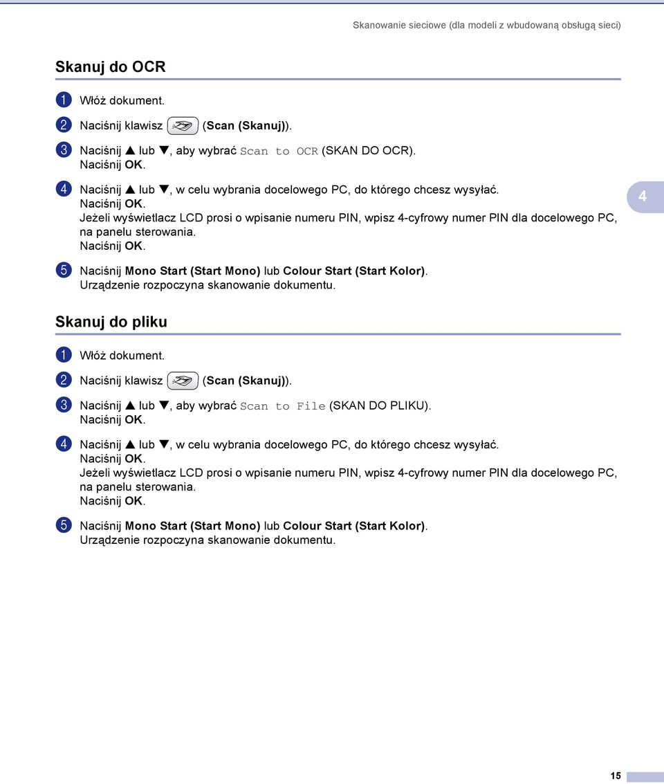 4 e Naciśnij Mono Start (Start Mono) lub Colour Start (Start Kolor). Urządzenie rozpoczyna skanowanie dokumentu. Skanuj do pliku 4 a Włóż dokument. b Naciśnij klawisz (Scan (Skanuj)).