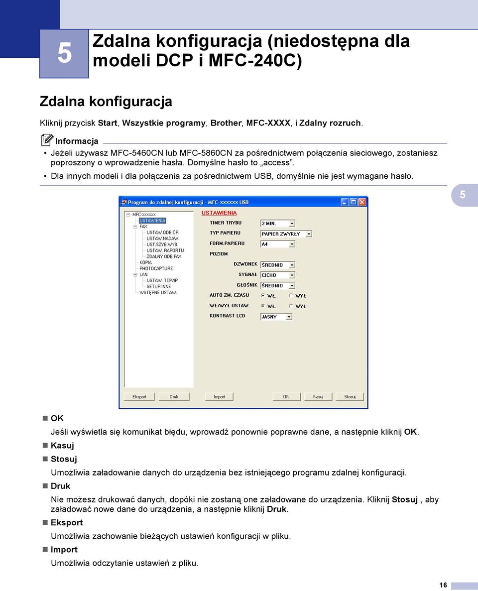 Dla innych modeli i dla połączenia za pośrednictwem USB, domyślnie nie jest wymagane hasło. 5 OK Jeśli wyświetla się komunikat błędu, wprowadź ponownie poprawne dane, a następnie kliknij OK.