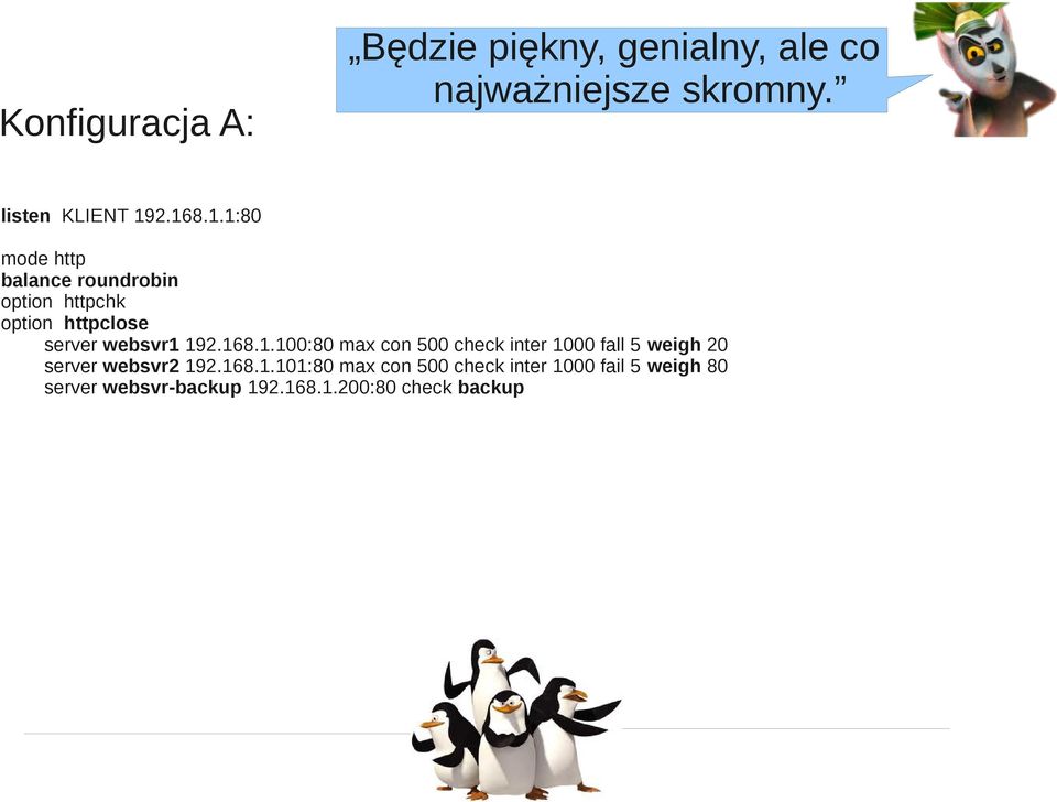 168.1.100:80 max con 500 check inter 1000 fall 5 weigh 20 server websvr2 192.168.1.101:80 max con 500 check inter 1000 fail 5 weigh 80 server websvr-backup 192.