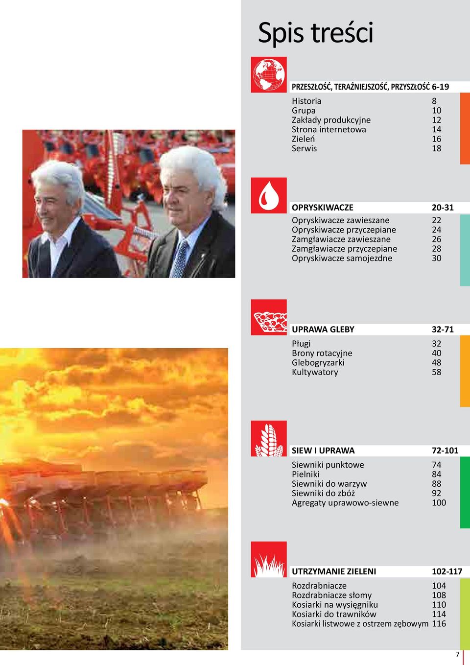 Brony rotacyjne 40 Glebogryzarki 48 Kultywatory 58 SIEW I UPRAWA 72-101 Siewniki punktowe 74 Pielniki 84 Siewniki do warzyw 88 Siewniki do zbóż 92 Agregaty