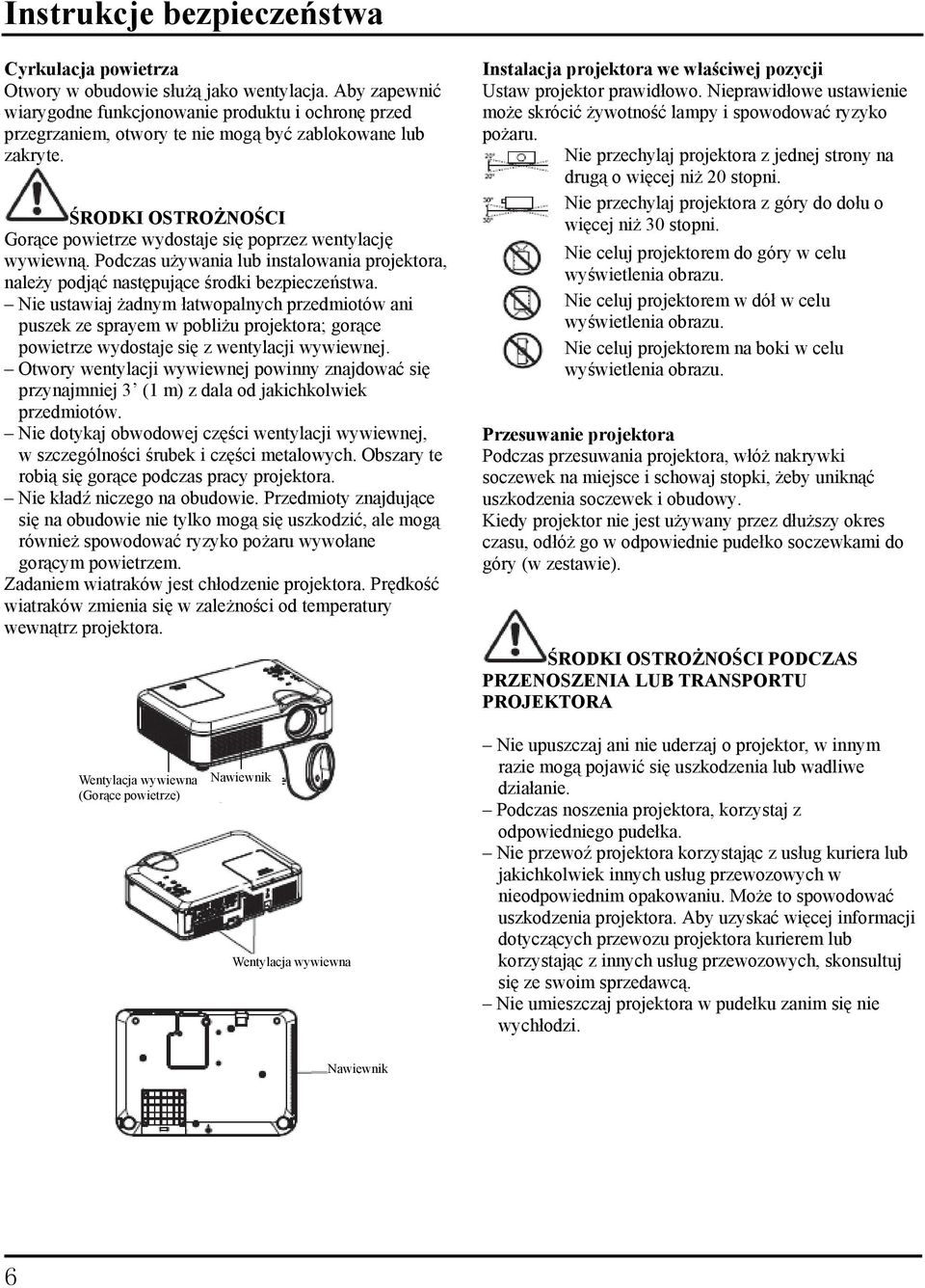 ŚRODKI OSTROŻNOŚCI Gorące powietrze wydostaje się poprzez wentylację wywiewną. Podczas używania lub instalowania projektora, należy podjąć następujące środki bezpieczeństwa.