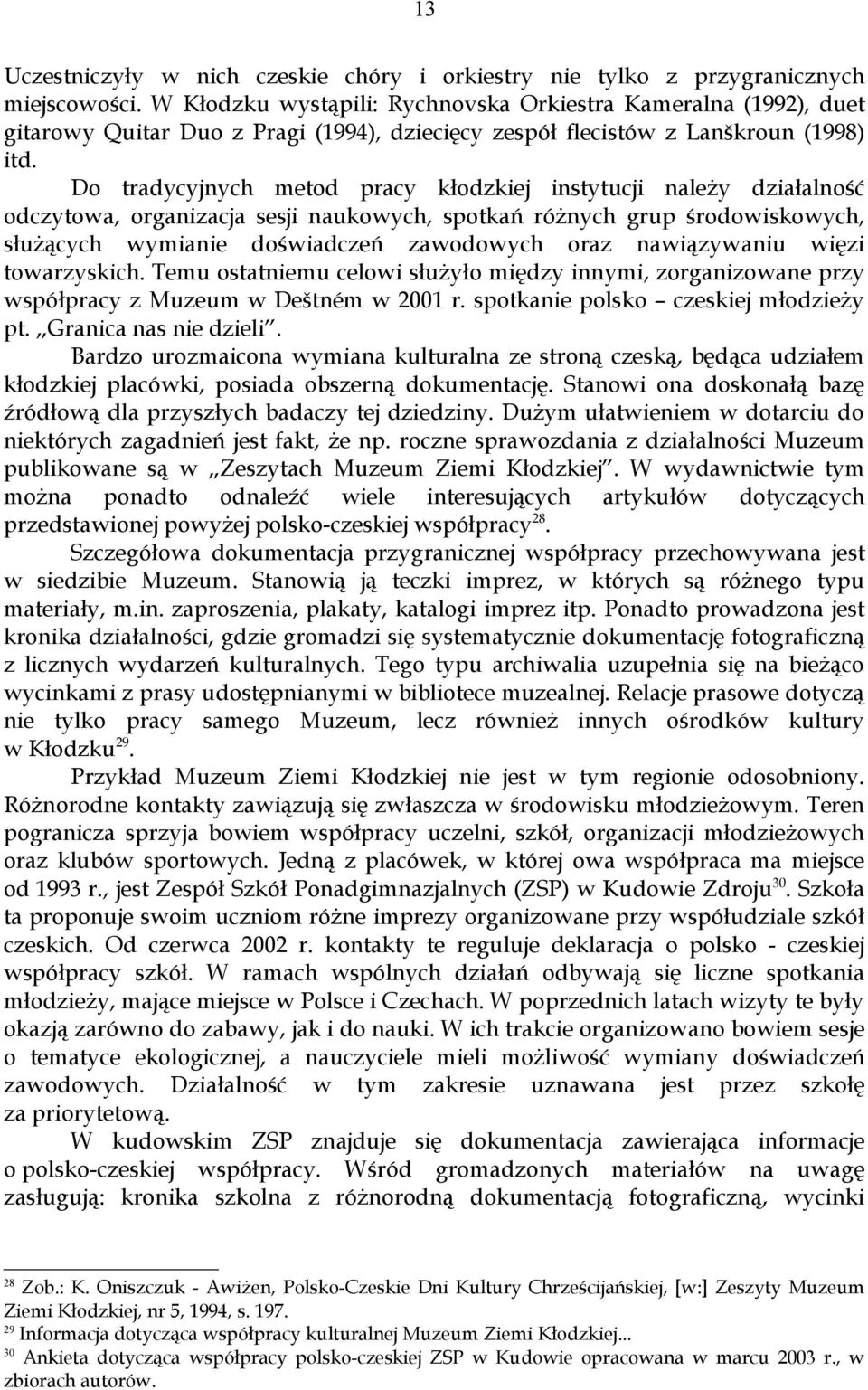 Do tradycyjnych metod pracy kłodzkiej instytucji należy działalność odczytowa, organizacja sesji naukowych, spotkań różnych grup środowiskowych, służących wymianie doświadczeń zawodowych oraz