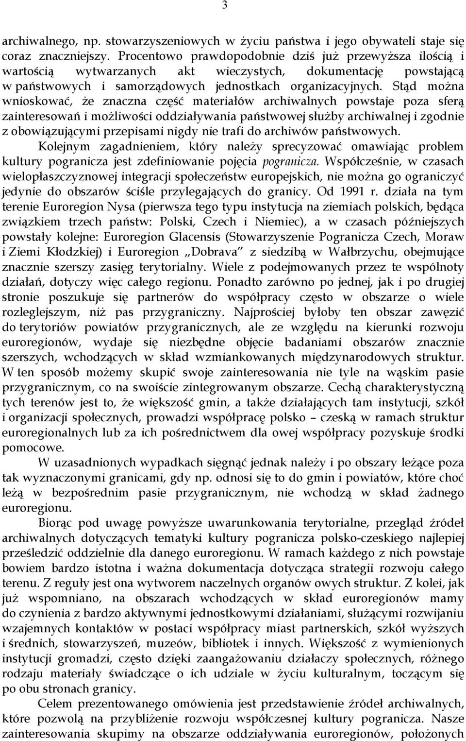 Stąd można wnioskować, że znaczna część materiałów archiwalnych powstaje poza sferą zainteresowań i możliwości oddziaływania państwowej służby archiwalnej i zgodnie z obowiązującymi przepisami nigdy