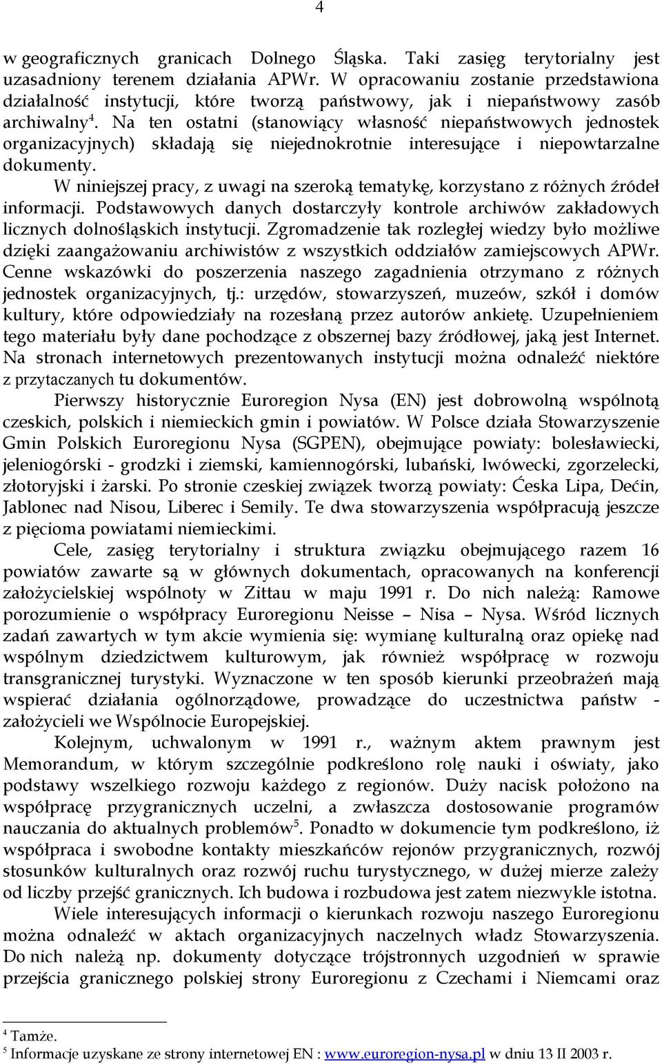 Na ten ostatni (stanowiący własność niepaństwowych jednostek organizacyjnych) składają się niejednokrotnie interesujące i niepowtarzalne dokumenty.