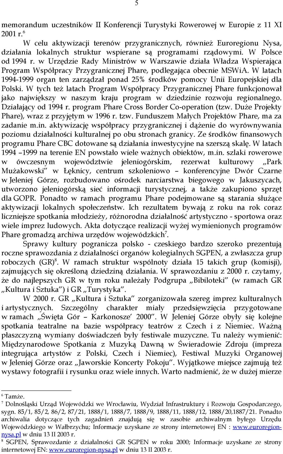 w Urzędzie Rady Ministrów w Warszawie działa Władza Wspierająca Program Współpracy Przygranicznej Phare, podlegająca obecnie MSWiA.