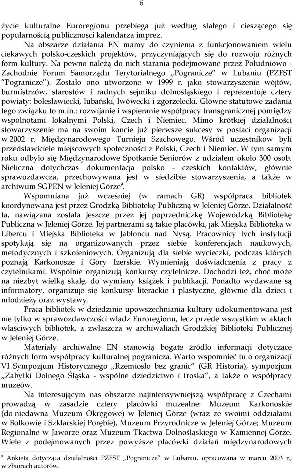 Na pewno należą do nich starania podejmowane przez Południowo - Zachodnie Forum Samorządu Terytorialnego Pogranicze w Lubaniu (PZFST Pogranicze ). Zostało ono utworzone w 1999 r.