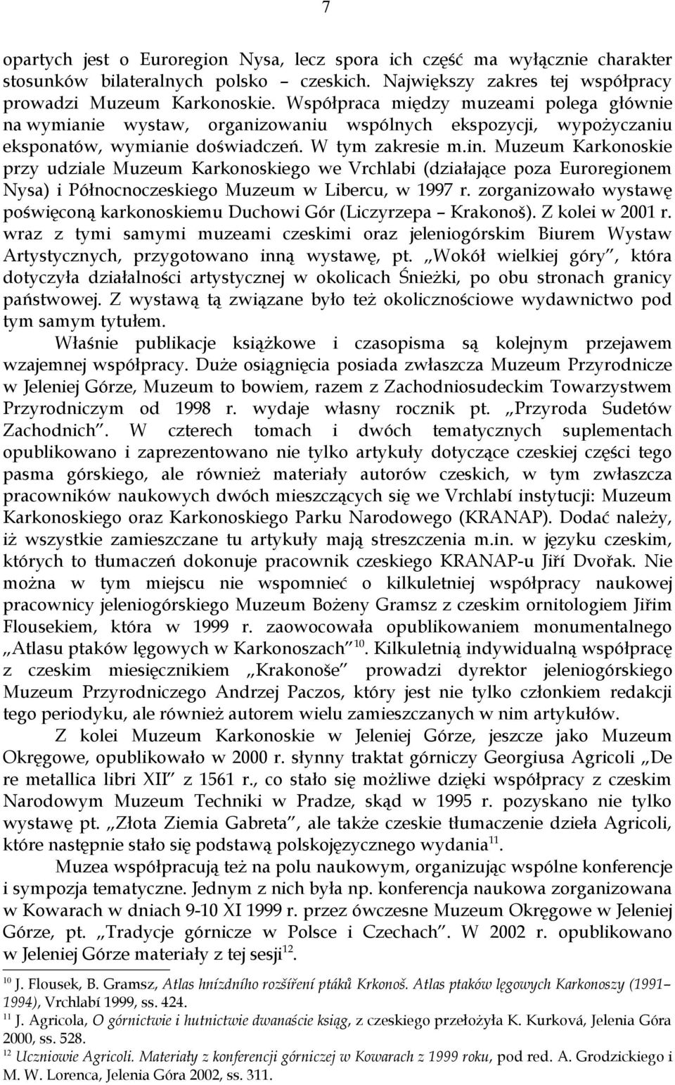 Muzeum Karkonoskie przy udziale Muzeum Karkonoskiego we Vrchlabi (działające poza Euroregionem Nysa) i Północnoczeskiego Muzeum w Libercu, w 1997 r.