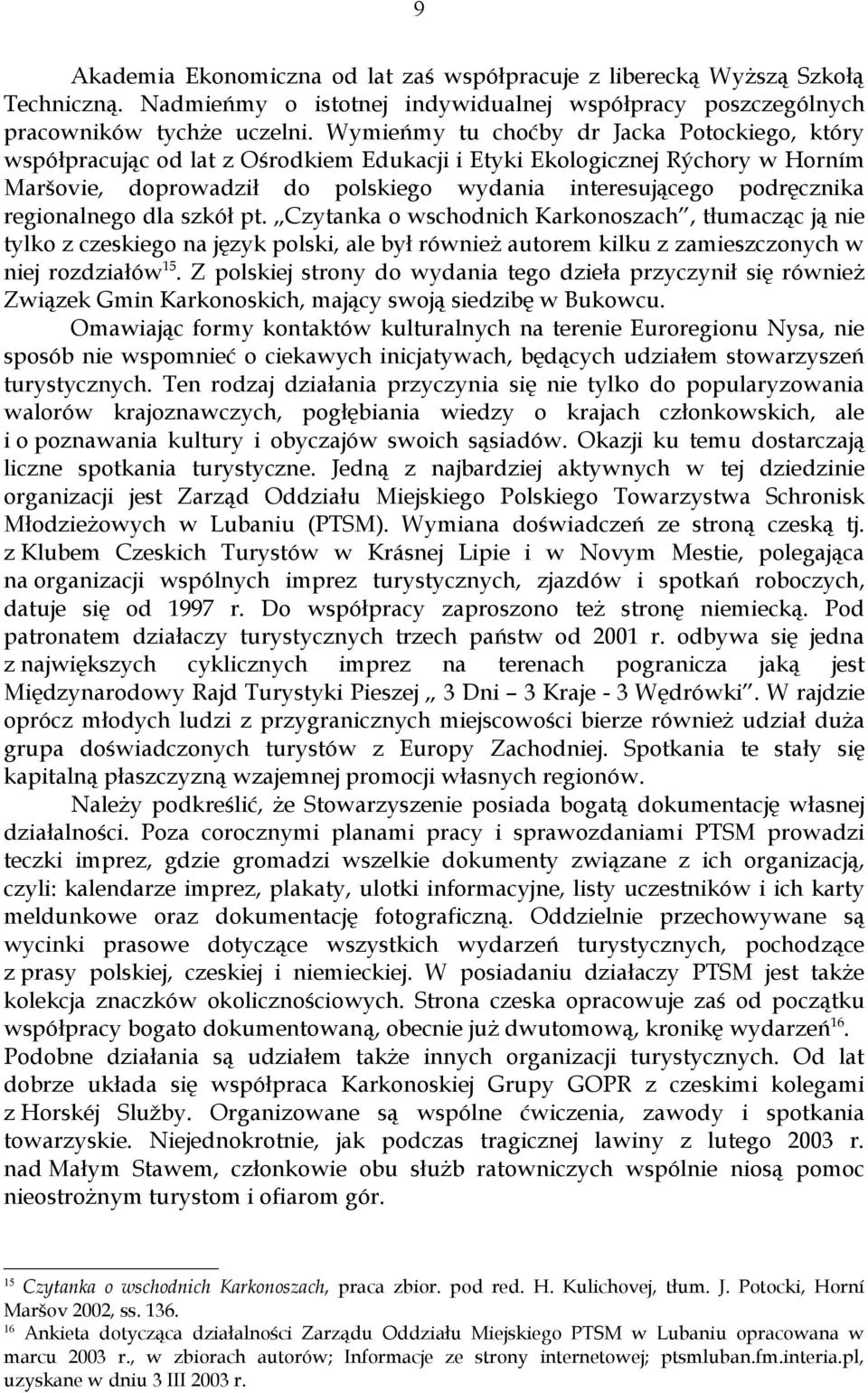 regionalnego dla szkół pt. Czytanka o wschodnich Karkonoszach, tłumacząc ją nie tylko z czeskiego na język polski, ale był również autorem kilku z zamieszczonych w niej rozdziałów 15.