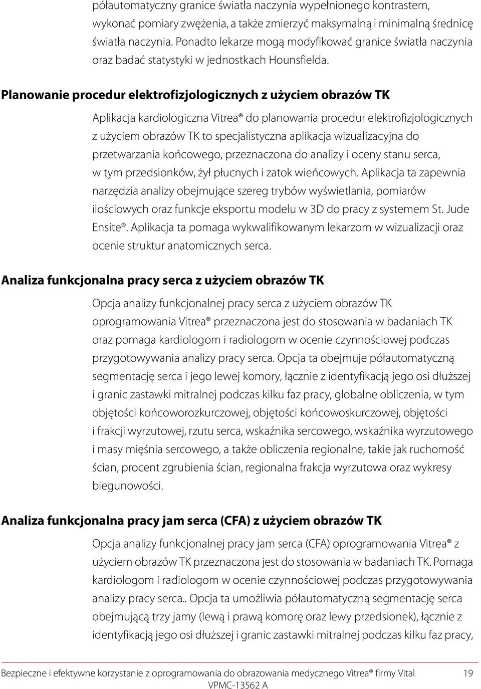 Planowanie procedur elektrofizjologicznych z użyciem obrazów TK Aplikacja kardiologiczna Vitrea do planowania procedur elektrofizjologicznych z użyciem obrazów TK to specjalistyczna aplikacja