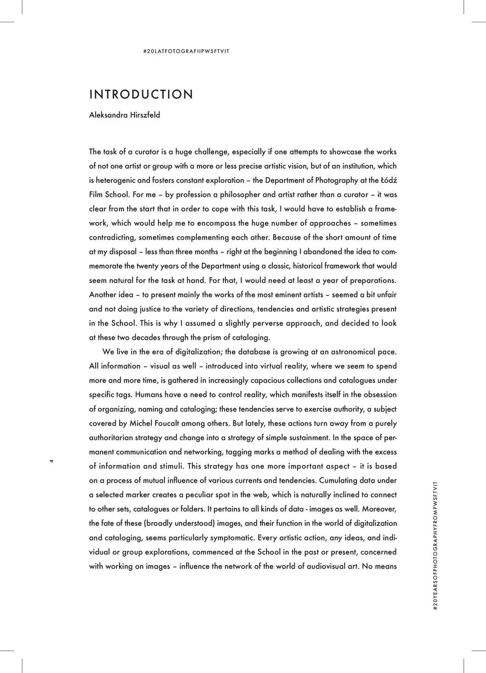 For me by profession a philosopher and artist rather than a curator it was clear from the start that in order to cope with this task, I would have to establish a framework, which would help me to