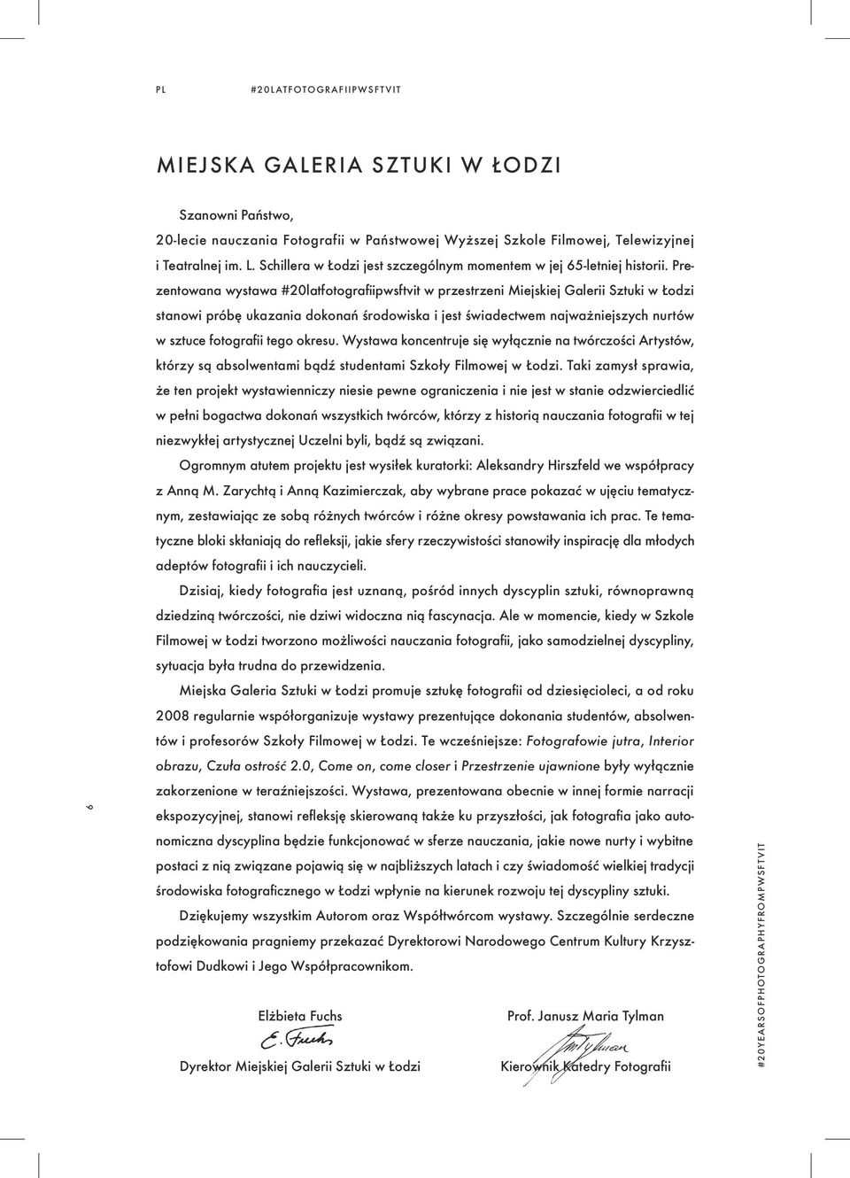 Prezentowana wystawa #20latfotografiipwsftvit w przestrzeni Miejskiej Galerii Sztuki w Łodzi stanowi próbę ukazania dokonań środowiska i jest świadectwem najważniejszych nurtów w sztuce fotografii