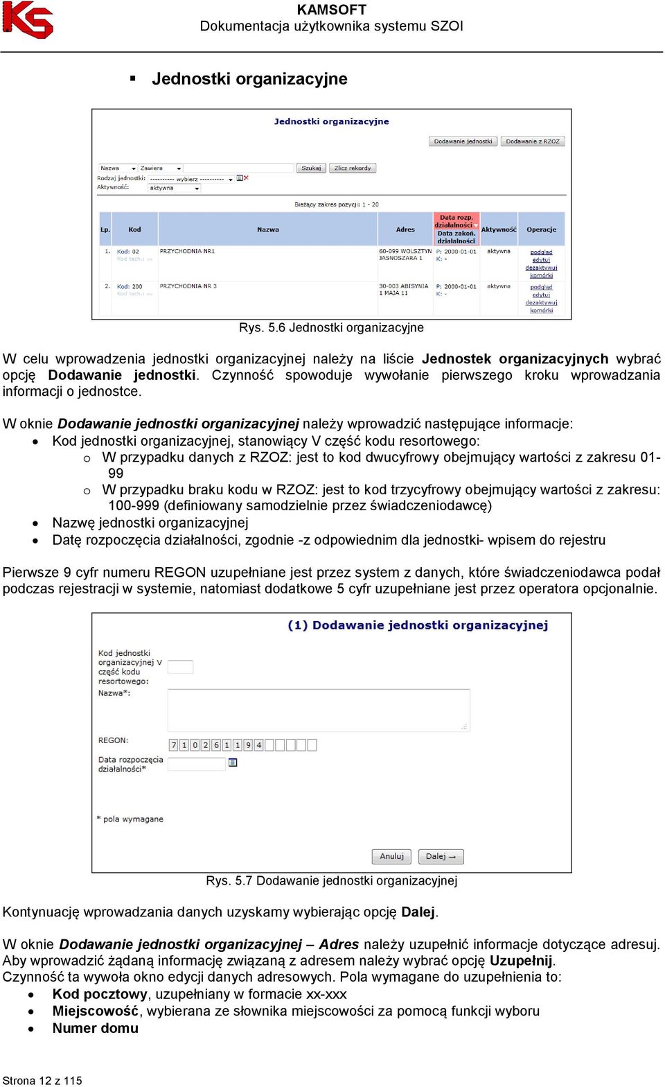 W oknie Dodawanie jednostki organizacyjnej należy wprowadzić następujące informacje: Kod jednostki organizacyjnej, stanowiący V część kodu resortowego: o W przypadku danych z RZOZ: jest to kod