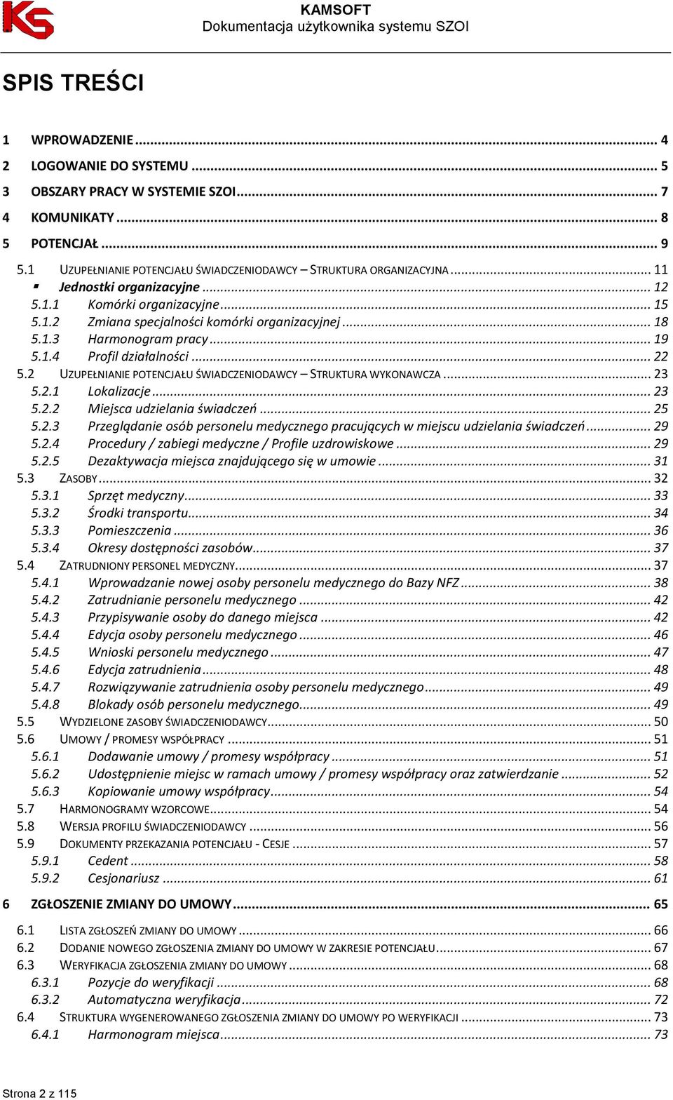 .. 19 5.1.4 Profil działalności... 22 5.2 UZUPEŁNIANIE POTENCJAŁU ŚWIADCZENIODAWCY STRUKTURA WYKONAWCZA... 23 5.2.1 Lokalizacje... 23 5.2.2 Miejsca udzielania świadczeń... 25 5.2.3 Przeglądanie osób personelu medycznego pracujących w miejscu udzielania świadczeń.