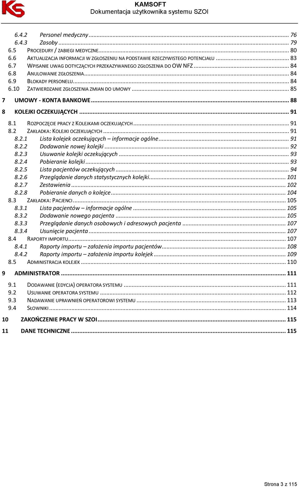 .. 85 7 UMOWY - KONTA BANKOWE... 88 8 KOLEJKI OCZEKUJĄCYCH... 91 8.1 ROZPOCZĘCIE PRACY Z KOLEJKAMI OCZEKUJĄCYCH... 91 8.2 ZAKŁADKA: KOLEJKI OCZEKUJĄCYCH... 91 8.2.1 Lista kolejek oczekujących informacje ogólne.